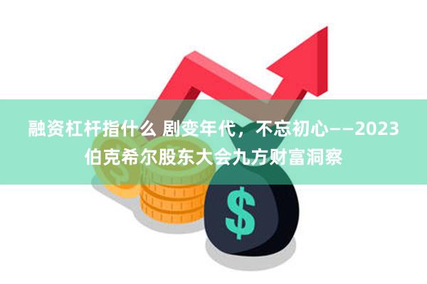 融资杠杆指什么 剧变年代，不忘初心——2023伯克希尔股东大会九方财富洞察