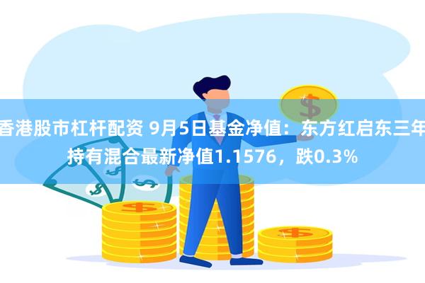 香港股市杠杆配资 9月5日基金净值：东方红启东三年持有混合最新净值1.1576，跌0.3%