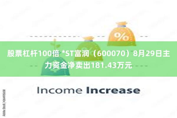 股票杠杆100倍 *ST富润（600070）8月29日主力资金净卖出181.43万元