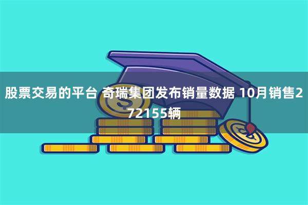 股票交易的平台 奇瑞集团发布销量数据 10月销售272155辆