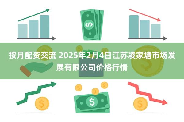 按月配资交流 2025年2月4日江苏凌家塘市场发展有限公司价格行情